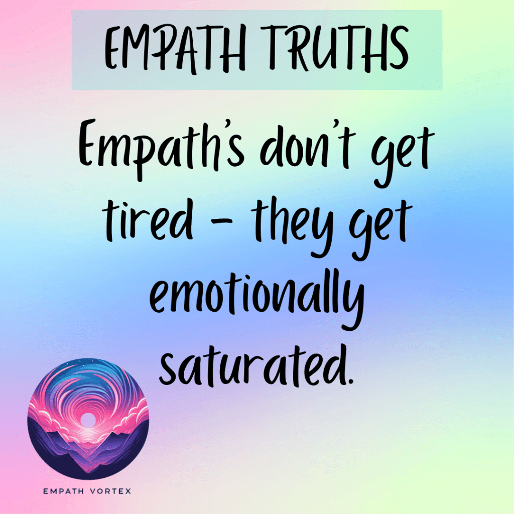 Empath Truth - Empath's don't get tired - they get emotionally saturated.