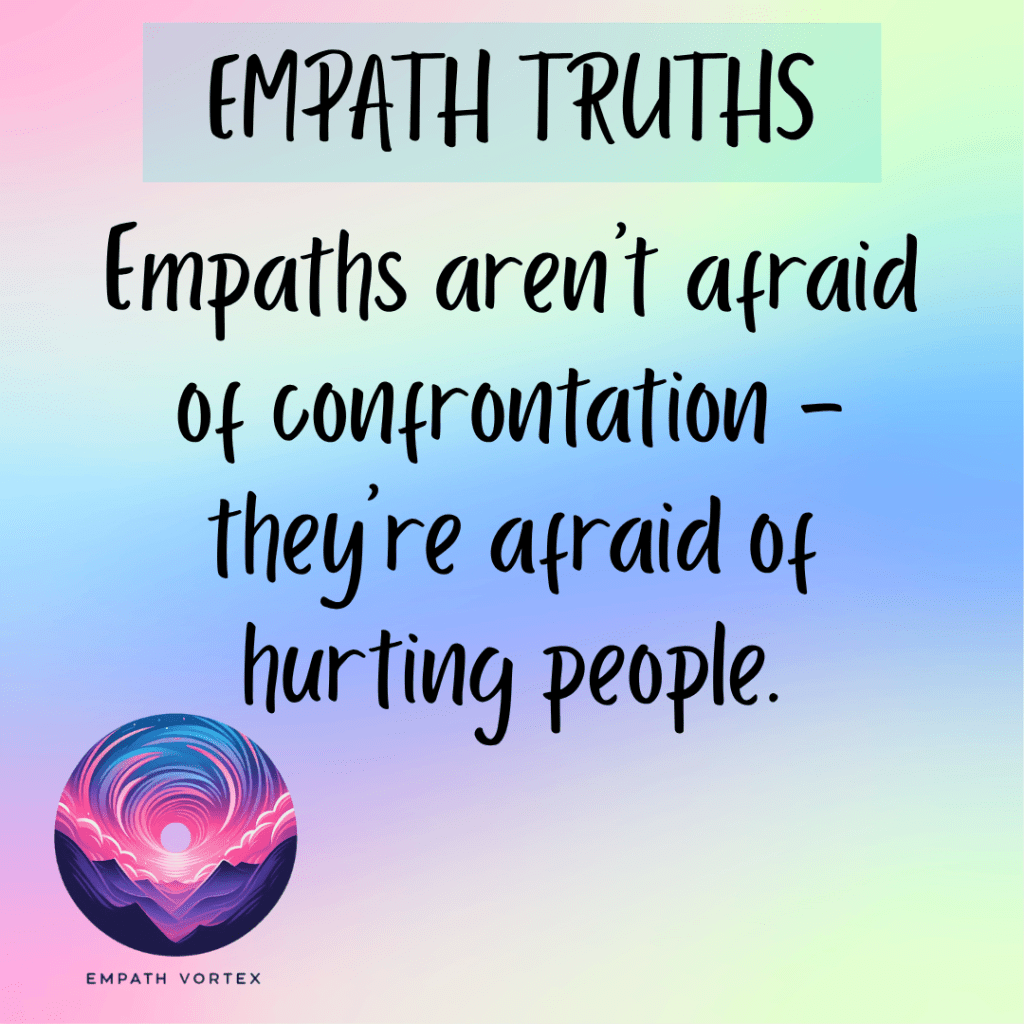 Empath Truth - Empaths aren't afraid of confrontation - they're afraid of hurting people.